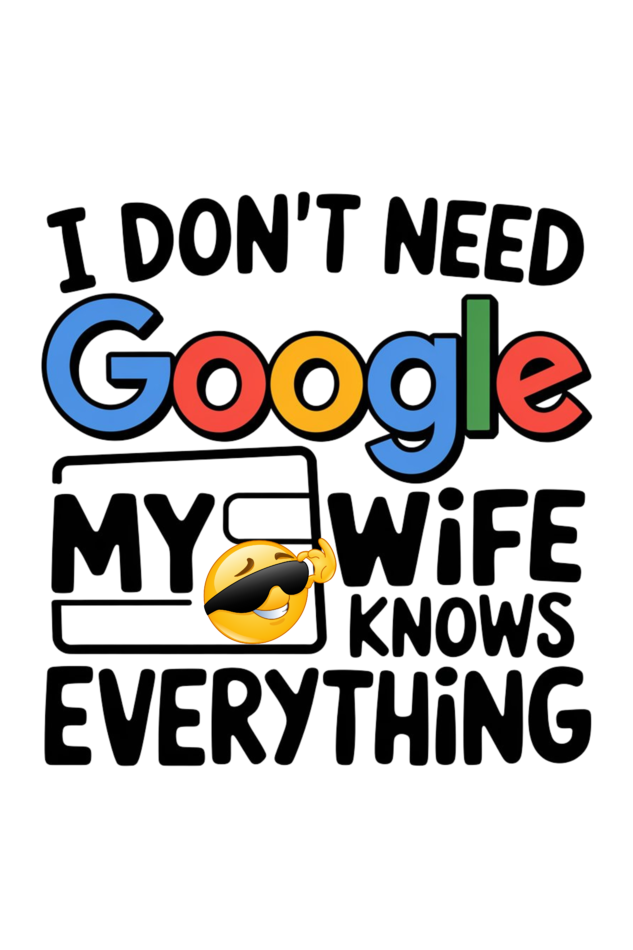 Husban-Wife-Funny-Quote-I-Dont-Need-Google-My-Wife-knows-Everything-Custom-T-Shirt-Designs