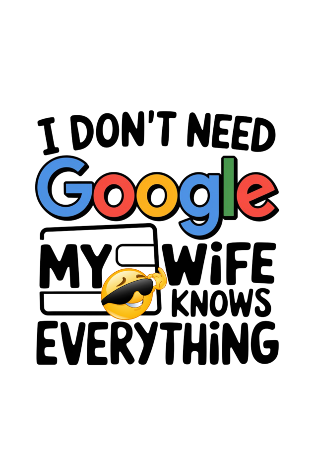 Husban-Wife-Funny-Quote-I-Dont-Need-Google-My-Wife-knows-Everything-Custom-T-Shirt-Designs