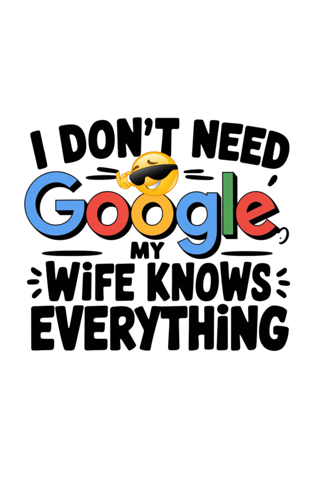 Husban-Wife-Funny-Quote-I-Dont-Need-Google-My-Wife-knows-Everything-Custom-T-Shirt-Designs